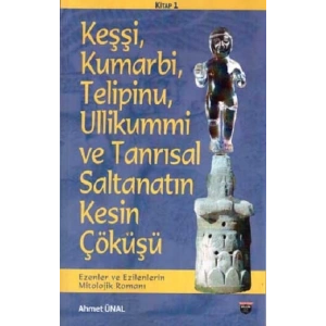 Keşşi,Kumarbi,Telipinu,Ullikummi Ve Tanrisal Saltanatin Kesin Çöküşü