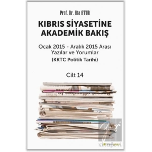 Kıbrıs Siyasetine Akademik Bakış Ocak 2015 Aralık 2015 Arası Yazılar ve Yorumlar Cilt 14