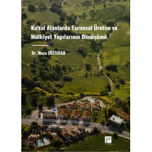 Kırsal Alanlarda Tarımsal Üretim ve Mülkiyet Yapılarının Dönüşümü - Musa SÖZTUTAR