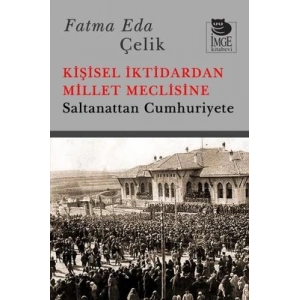 Kişisel İktidardan Millet Meclisine;Saltanattan Cumhuriyete
