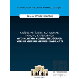 Kişisel Verilerin Korunması Kanunu Kapsamında Aydınlatma Yükümlülüğünün Yerine Getirilmemesi Kabahati İstanbul Ceza Hukuku ve Kriminoloji Arşivi Yayın No: 53