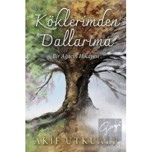 Köklerimden Dallarıma Bir Ağacın Hikayesi