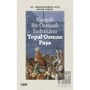 Konyalı Bir Osmanlı Sadrazamı Topal Osman Paşa