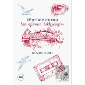 Köprüde Durup Beni Öpmesini Bekleyeceğim