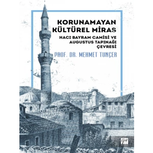 Korunamayan Kültürel Miras Hacı Bayram Camisi ve Augustus Tapınağı Çevresi - Prof. Dr. Mehmet Tunçer