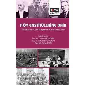 Köy Enstitülerine Dair - Yazılmayanlar, Bilinmeyenler, Konuşulmayanlar