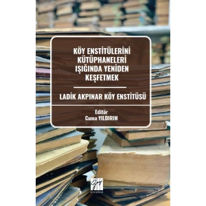 Köy Enstitülerini Kütüphaneleri Işığında Yeniden Keşfetmek Ladik Akpınar Köy Enstitüsü