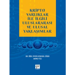 Kripto Varlıklar İle İlgili Uluslararası ve Ulusal Yaklaşımlar - Dr. Öğr. Üyesi Ayşegül Ciğer, Ahmet Tılı