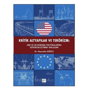 Kritik Altyapılar ve Terörizm: ABD ve AB Koruma Politikalarına Güvenlikleştirme Yaklaşımı - Dr. Hayrettin Küpeli