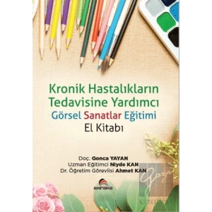 Kronik Hastalıkların Tedavisine Yardımcı Görsel Sanatlar Eğitimi (El Kitabı)