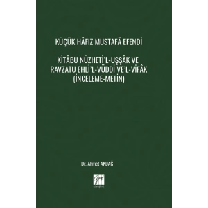 Küçük Hâfız Mustafâ Efendi Kitâbu Nüzheti’l-Uşşâk Ve Ravzatu Ehli’l-Vüddi Ve’l-Vifâk (İnceleme-Metin)