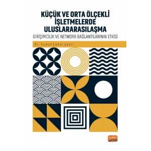 KÜÇÜK VE ORTA ÖLÇEKLİ İŞLETMELERDE ULUSLARARASILAŞMA - Girişimcilik ve Network Bağlantılarının Rolü