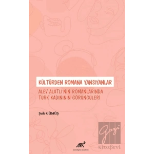 Kültürden Romana Yansıyanlar: Alev Alatlı’nın Romanlarında Türk Kadınının Görüngüleri