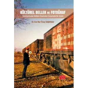 KÜLTÜREL BELLEK VE FOTOĞRAF - Demiryolculuk Kültürü Üzerinden Sosyolojik Bir Anlatı