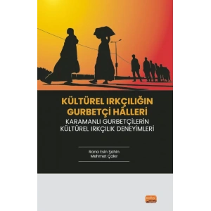 KÜLTÜREL IRKÇILIĞIN GURBETÇİ HÂLLERİ / Karamanlı Gurbetçilerin Kültürel Irkçılık Deneyimleri