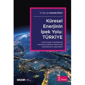 Küresel Enerjinin İpek Yolu: <br />Türkiye<br /> Enerji Güvenliği – Enerji Bağımlılığı – Enerji Koridoru (Merkezi) Nükleer Enerji – Enerji Diplomasisi – Doğu Akdeniz