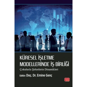KÜRESEL İŞLETME MODELLERİNDE İŞ BİRLİĞİ - Çokuluslu Şirketlerin Dinamikleri
