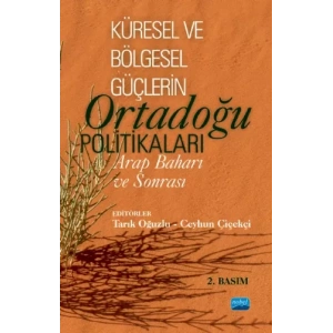 KÜRESEL VE BÖLGESEL GÜÇLERİN ORTADOĞU POLİTİKALARI: Arap Baharı ve Sonrası