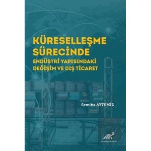 Küreselleşme Sürecinde Endüstri Yapısındaki Değişim ve Dış Ticaret
