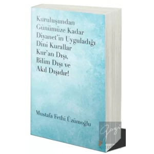 Kuruluşundan Günümüze Kadar Diyanet’in Uyguladığı Dini Kurallar Kur’an Dışı. Bilim Dışı ve Akıl Dışıdır