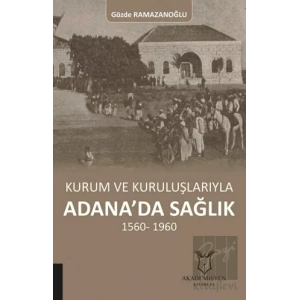 Kurum ve Kuruluşlarıyla Adana’da Sağlık (1560-1960)
