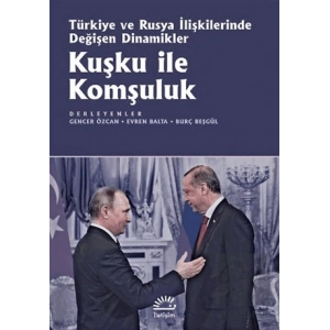 Kuşku ile Komşuluk: Türkiye ve Rusya İlişkilerinde Değişen Dinamikler