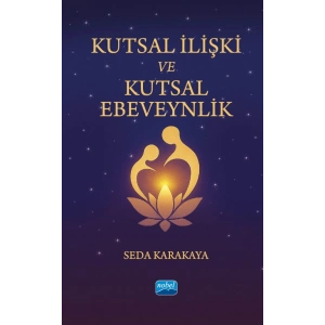 KUTSAL İLİŞKİ VE KUTSAL EBEVEYNLİK - Ruhsal Ebeveynliğe ve Gerçek Aşka Uyanış Yolculuğu