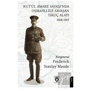 Kut’ül Amare Savaşı’nda Osmanlı İle Savaşan İskoç Alayı 1916-1917