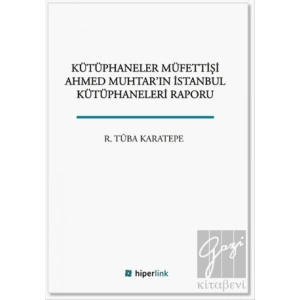 Kütüphaneler Müfettişi Ahmed Muhtarın İstanbul Kütüphaneleri Raporu