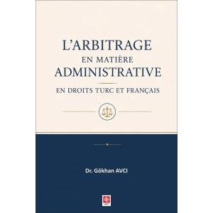 Larbitrage en Matiere Administrative en Droits Turc et Français / Gökhan Avcı