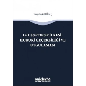 Lex Superıor İlkesi : Hukukî Geçerliliği ve Uygulaması