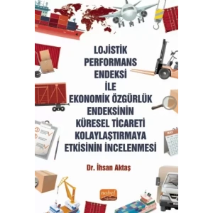 Lojistik Performans Endeksi İle Ekonomik Özgürlük Endeksinin Küresel Ticareti Kolaylaştırmaya Etkisinin İncelenmesi