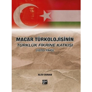 Macar Türkolojisinin Türklük Fikrine Katkısı (1870-1945) - Dr. Alev Duran