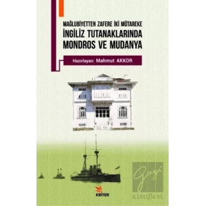 Mağlubiyetten Zafere İki Mütareke - İngiliz Tutanaklarında Mondros ve Mudanya