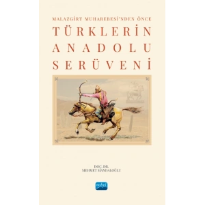 Malazgirt Muharebesi’nden Önce TÜRKLERİN ANADOLU SERÜVENİ