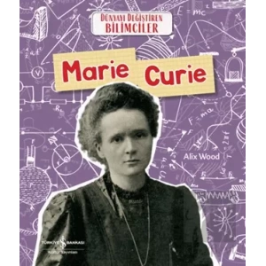 Marie Curie - Dünyayı Değiştiren Bilimciler