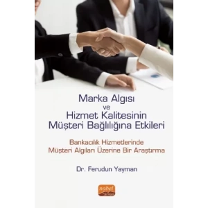 Marka Algısı ve Hizmet Kalitesinin Müşteri Bağlılığına Etkileri (Bankacılık Hizmetlerinde Müşteri Algıları Üzerine Bir Araştırma)