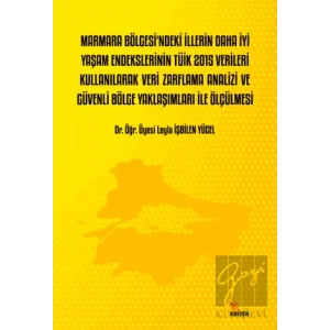 Marmara Bölgesi’ndeki İllerin Daha İyi Yaşam Endekslerinin Tüik 2015 Verileri Kullanılarak Veri Zarflama Analizi Ve Güvenli Bölge Yaklaşımları İle Ölçülmesi