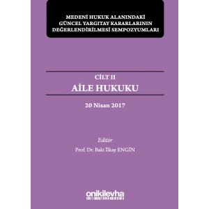 Medeni Hukuk Alanındaki Güncel Yargıtay Kararlarının Değerlendirilmesi Sempozyumları Cilt II - Aile Hukuku (20 Nisan 2017)
