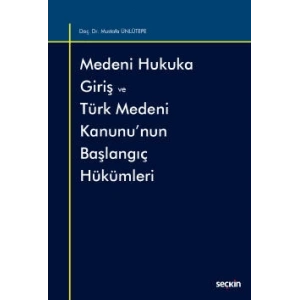 Medeni Hukuka Giriş ve Türk Medeni Kanunu'nun Başlangıç Hükümleri