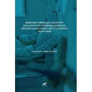 Merhamet Yorgunluğu Düzeyinin Hasta Güvenliği Üzerindeki Etkisinde Mesleki Yaşam Kalitesi ve İş Güvenliğinin Aracı Etkisi