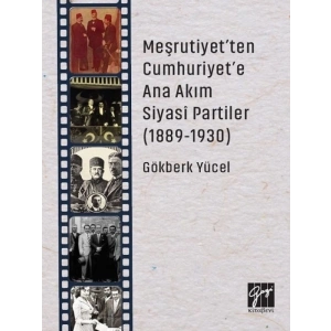Meşrutiyetten Cumhuriyete Ana Akım Siyasi Partiler (1889-1930) - Gökberk Yücel