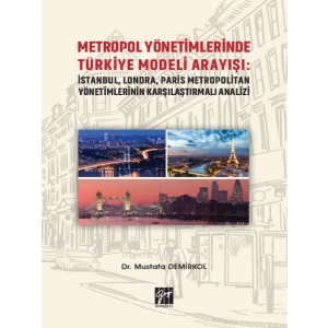 Metropol Yönetimlerinde Türkiye Modeli Arayışı: İstanbul, Londra, Paris Metropolitan Yönetimlerinin Karşılaştırmalı Analizi
