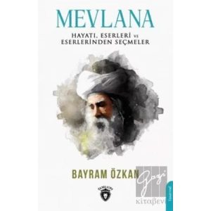 Mevlana, Hayatı, Eserleri Ve Eserlerinden Seçmeler