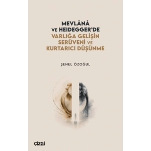 Mevlânâ ve Heidegger’de Varlığa Gelişin Serüveni