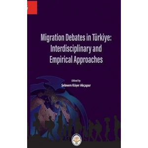 Migration Debates In Türkiye: Interdisciplinary and Empirical Approaches