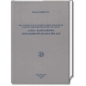 Milletlerarası Mal Satımına İlişkin Sözleşmeler Hakkında Birleşmiş Milletler Antlaşması «Cısg» Kapsamında Sözleşmenin Esaslı İhlali - Murat Sarıkaya