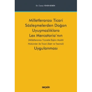 Milletlerarası Ticari Sözleşmelerden Doğan Uyuşmazlıklara Lex Mercatoria'nın Uygulanması (Milletlerarası Ticarete İlişkin Maddi Hükümler ile Ticari Âdet ve Teamül)