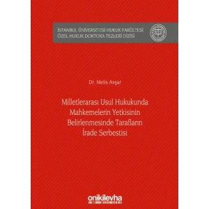 Milletlerarası Usul Hukukunda Mahkemelerin Yetkisinin Belirlenmesinde Tarafların İrade Serbestisi