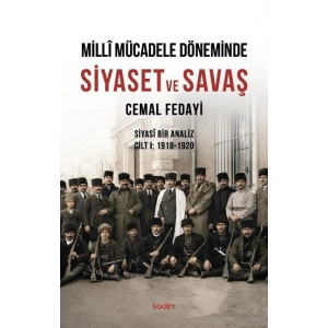 Milli Mücadele Döneminde SİYASET ve SAVAŞ Siyasi Bir Analiz CİLT I: 1918-1920